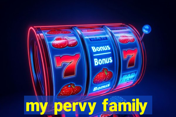 my pervy family
